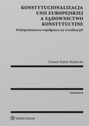 Okładka książki Konstytucjonalizacja Unii Europejskiej a sądownictwo konstytucyjne