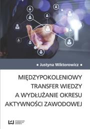 Międzypokoleniowy transfer wiedzy a wydłużanie okresu aktywności zawodowej. Autor: Justyna Wiktorowicz. Dadada.pl Okładka książki Międzypokoleniowy transfer wiedzy a wydłużanie okresu aktywności zawodowej
