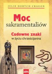 Okładka książki Moc sakramentaliów Cudowne znaki w życiu chrześcijanina