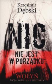 Nic nie jest w porządku. Wołyń. Autor: Dębski Krzesimir. Dadada.pl Okładka książki Nic nie jest w porządku. Wołyń