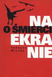 O śmierci na ekranie. Autor: Miczka Tadeusz. Dadada.pl Okładka książki O śmierci na ekranie