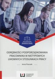 Odrębności podporządkowania pracownika w nietypowych umownych stosunkach pracy. Autor: Anna Piszczek. Dadada.pl Okładka książki Odrębności podporządkowania pracownika w nietypowych umownych stosunkach pracy
