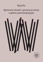 Okładka książki Ograniczenia własności i gwarancje jej ochrony w polskim prawie konstytucyjnym