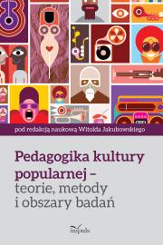 Pedagogika kultury popularnej - teorie, metody i obszary badań. Autor: Jakubowski Witold. Dadada.pl Okładka książki Pedagogika kultury popularnej - teorie, metody i obszary badań