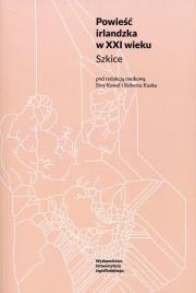 Powieść irlandzka w XXI wieku. Szkice. Autor: red. Ewa Kowal, Kusek Robert. Dadada.pl Okładka książki Powieść irlandzka w XXI wieku. Szkice