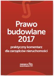 Okładka książki Prawo budowlane 2017 Praktyczny komentarz dla zarządców nieruchomości