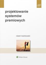 Projektowanie systemów premiowych. Autor: Manikowski Robert. Dadada.pl Okładka książki Projektowanie systemów premiowych