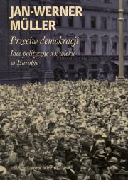 Przeciw demokracji. Idee polityczne XX wieku. Autor: Jan-Wener Mller. Dadada.pl Okładka książki Przeciw demokracji. Idee polityczne XX wieku
