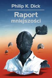 Raport mniejszości. Autor: Philip K. Dick. Dadada.pl Okładka książki Raport mniejszości