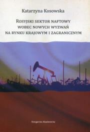Okładka książki Rosyjski sektor naftowy wobec nowych wyzwań na rynku krajowym i zagranicznym