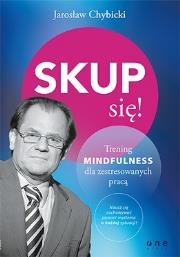 Okładka książki Skup się! Trening mindfulness dla zestresowanych..