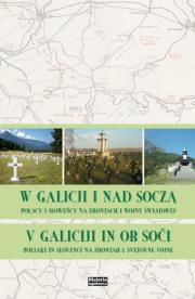 W Galicji i nad Soczą. Polacy i Słoweńcy na frontach I wojny światowej. Autor:   Praca zbiorowa. Dadada.pl Okładka książki W Galicji i nad Soczą. Polacy i Słoweńcy na frontach I wojny światowej
