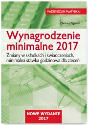Okładka książki Wynagrodzenie minimalne 2017 Zmiany w składkach i świadczeniach, minimalna stawka godzinowa dla zle