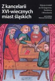 Okładka książki Z kancelarii XVI-wiecznych miast śląskich