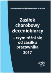 Okładka książki Zasiłek chorobowy zleceniobiorcy Czym różni się od zasiłku pracownika 2017