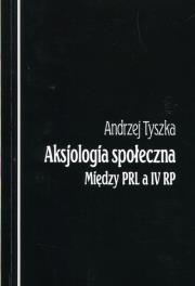 Aksjologia społeczna Między PRL a IV RP. Autor: Tyszka Andrzej. Dadada.pl Okładka książki Aksjologia społeczna Między PRL a IV RP