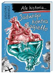 Ale historia... Jadwiga kontra Jagiełło. Autor: Grażyna Bąkiewicz. Dadada.pl Okładka książki Ale historia... Jadwiga kontra Jagiełło