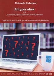 Antyporadnik czyli jak nie należy używać komputera w małej bibliotece. Autor: Radwański Aleksander. Dadada.pl Okładka książki Antyporadnik czyli jak nie należy używać komputera w małej bibliotece
