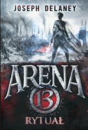 Arena 13 Tom 2 Rytuał. Autor: Joseph Delaney. Dadada.pl Okładka książki Arena 13 Tom 2 Rytuał
