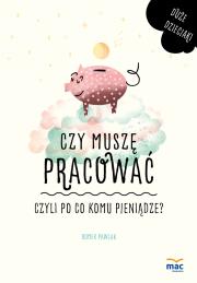 Okładka książki Czy muszę pracować, czyli po co komu pieniądze?