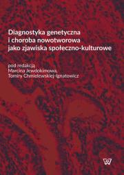 Okładka książki Diagnostyka genetyczna i choroba nowotworowa jako zjawiska społeczno-kulturowe