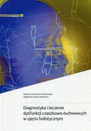 Diagnostyka i leczenie dysfunkcji czaszkowo-żuchwowych w ujęciu holistycznym. Autor: Czerwińska-Niezabitowska Barbara, Kulesa-Mrowiecka Małgorzata. Dadada.pl Okładka książki Diagnostyka i leczenie dysfunkcji czaszkowo-żuchwowych w ujęciu holistycznym