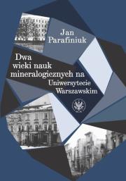 Dwa wieki nauk mineralogicznych na Uniwersytecie Warszawskim. Autor: Parafiniuk Jan. Dadada.pl Okładka książki Dwa wieki nauk mineralogicznych na Uniwersytecie Warszawskim