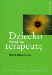Dziecko własnym terapeutą. Autor: Olechnowicz Hanna. Dadada.pl Okładka książki Dziecko własnym terapeutą