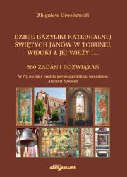 Dzieje bazyliki katedralnej świętych Janów w Toruniu widoki z jej wieży i...560 zadań i rozwiązań. Autor: Grochowski Zbigniew. Dadada.pl Okładka książki Dzieje bazyliki katedralnej świętych Janów w Toruniu widoki z jej wieży i...560 zadań i rozwiązań