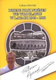 Okładka książki Dzieje piłki nożnej we Wrocławiu w latach 1945 - 1980