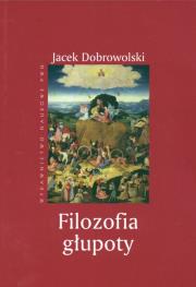 Filozofia głupoty. Autor: Dobrowolski Jacek. Dadada.pl Okładka książki Filozofia głupoty