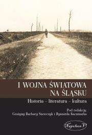 Okładka książki I wojna światowa na Śląsku Historia literatura kultura