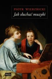 Jak słuchać muzyki. Autor: Wierzbicki Piotr. Dadada.pl Okładka książki Jak słuchać muzyki
