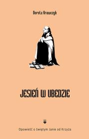 Jesień w Ubedzie Opowieść o świętym Janie od Krzyża. Autor: Krawczyk Dorota. Dadada.pl Okładka książki Jesień w Ubedzie Opowieść o świętym Janie od Krzyża