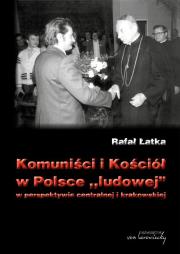 Komuniści i Kościół w Polsce ludowej w perspektywie centralnej i krakowskiej. Autor: Rafał Łatka. Dadada.pl Okładka książki Komuniści i Kościół w Polsce ludowej w perspektywie centralnej i krakowskiej