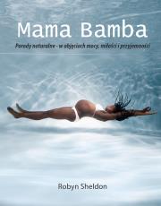 Mama Bamba. Porody naturalne - w objęciach mocy, miłości i przyjemności.. Autor: Robyn Sheldon. Dadada.pl Okładka książki Mama Bamba. Porody naturalne - w objęciach mocy, miłości i przyjemności.