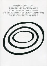 Opakowanie Miejsca chrztów, urządzenia baptyzmalne i ceremoniał chrzcielny od starożytności chrześcijańskiej do soboru trydenckiego