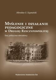 Myślenie i działanie pedagogiczne w Drugiej Rzeczypospolitej. Autor: Szymański Mirosław S.. Dadada.pl Okładka książki Myślenie i działanie pedagogiczne w Drugiej Rzeczypospolitej