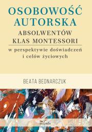 Osobowość autorska absolwentów klas Montessori w perspektywie doświadczeń i celów życiowych. Autor: Bednarczuk Beata. Dadada.pl Okładka książki Osobowość autorska absolwentów klas Montessori w perspektywie doświadczeń i celów życiowych