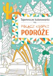 Okładka książki Połącz kropki. Podróże. TAJEMNICZE KOLOROWANKI