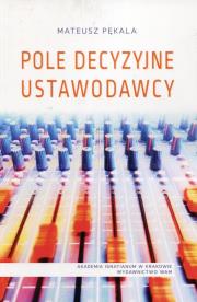 Pole decyzyjne ustawodawcy. Autor: Pękala Mateusz. Dadada.pl Okładka książki Pole decyzyjne ustawodawcy
