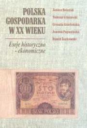 Polska gospodarka w XX wieku eseje historyczno-ekonomiczne. Autor: Joanna Papuzińska, Tomasz Gruszecki, Beksiak Janusz, Urszula Grzelońska Dawid Żochowski. Dadada.pl Okładka książki Polska gospodarka w XX wieku eseje historyczno-ekonomiczne
