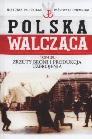 Polska Walcząca Tom 29 Zrzuty broni i produkcja uzbrojenia. Autor: Krawczyk Maciej. Dadada.pl Okładka książki Polska Walcząca Tom 29 Zrzuty broni i produkcja uzbrojenia