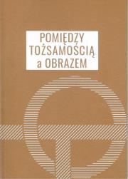 Pomiędzy tożsamością a obrazem. Autor: red. Miłosz Markiewicz, Agata Stronciwilk, Paweł. Dadada.pl Okładka książki Pomiędzy tożsamością a obrazem