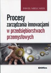 Okładka książki Procesy zarządzania innowacjami w przedsiębiorstwach przemys