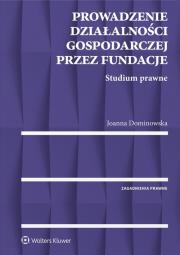 Prowadzenie działalności gospodarczej przez fundacje. Studium prawne. Autor: Joanna Dominowska. Dadada.pl Okładka książki Prowadzenie działalności gospodarczej przez fundacje. Studium prawne