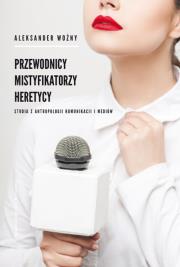 Okładka książki Przewodnicy mistyfikatorzy heretycy Studia z antropologii komunikacji i mediów