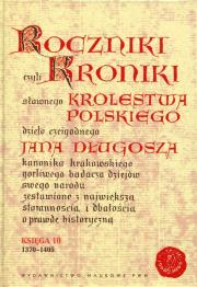 Okładka książki Roczniki czyli Kroniki sławnego Królestwa Polskiego Księga 10 dzieło czcigodnego Jana Długosza. 1370-1405