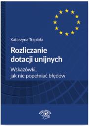 Okładka książki Rozliczanie dotacji unijnych Wskazówki jak nie popełniać błędów
