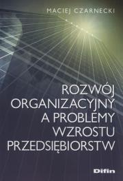 Rozwój organizacyjny a problemy wzrostu przedsiębiorstw. Autor: Maciej Czarnecki. Dadada.pl Okładka książki Rozwój organizacyjny a problemy wzrostu przedsiębiorstw